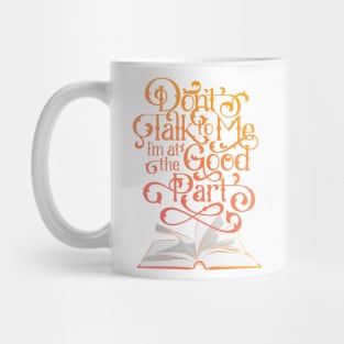 Books and Reading Don't Talk To Me I'm at the Good Part Mug